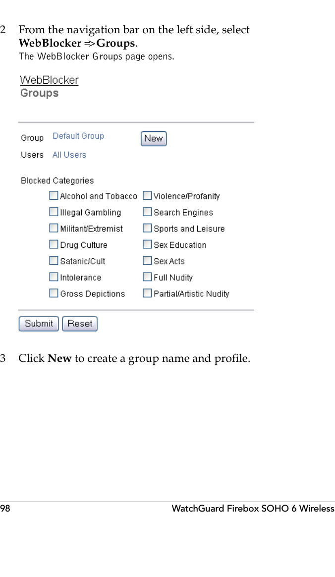 98 WatchGuard Firebox SOHO 6 Wireless2 From the navigation bar on the left side, selectWebBlocker =&gt; Groups.The WebBlocker Groups page opens.3Click New to create a group name and profile.