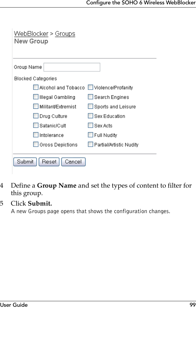 User Guide 99Configure the SOHO 6 Wireless WebBlocker4Define a Group Name and set the types of content to filter for this group.5Click Submit.A new Groups page opens that shows the configuration changes.