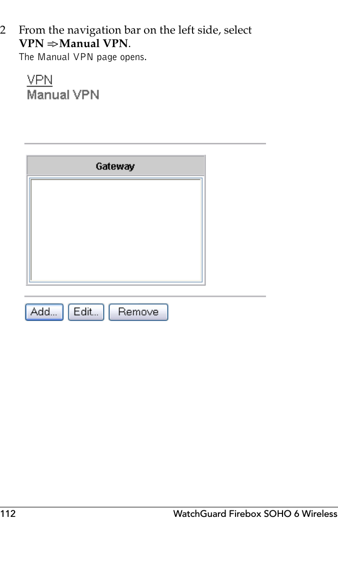 112 WatchGuard Firebox SOHO 6 Wireless2 From the navigation bar on the left side, selectVPN =&gt; Manual VPN.The Manual VPN page opens.