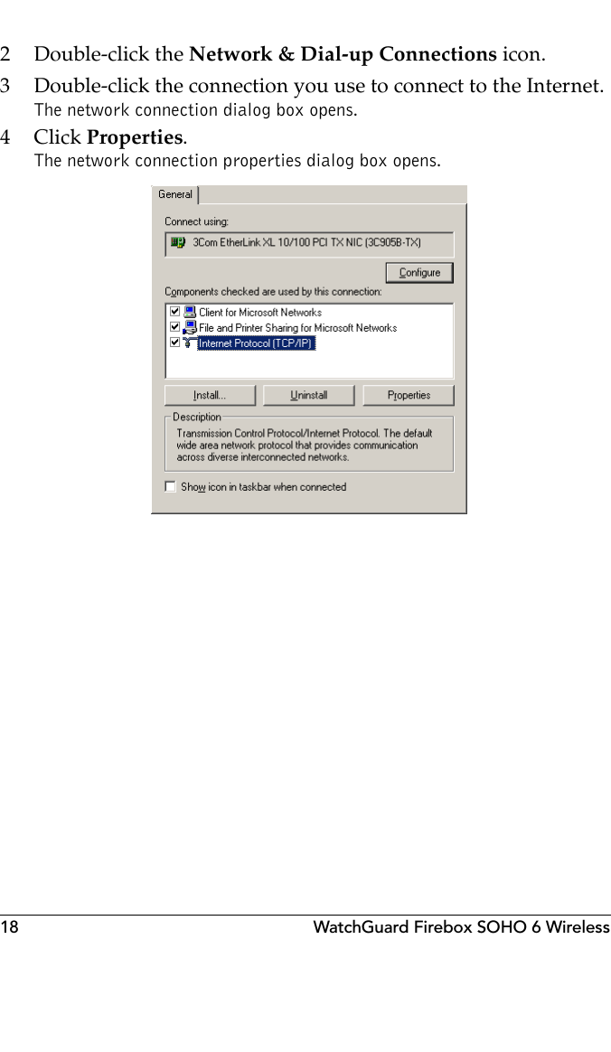 18 WatchGuard Firebox SOHO 6 Wireless2 Double-click the Network &amp; Dial-up Connections icon. 3 Double-click the connection you use to connect to the Internet.The network connection dialog box opens.4Click Properties.The network connection properties dialog box opens.