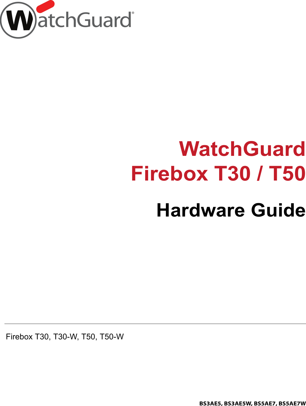 WatchGuardFirebox T30 / T50Hardware GuideFirebox T30, T30-W, T50, T50-WBS3AE5, BS3AE5W, BS5AE7, BS5AE7W