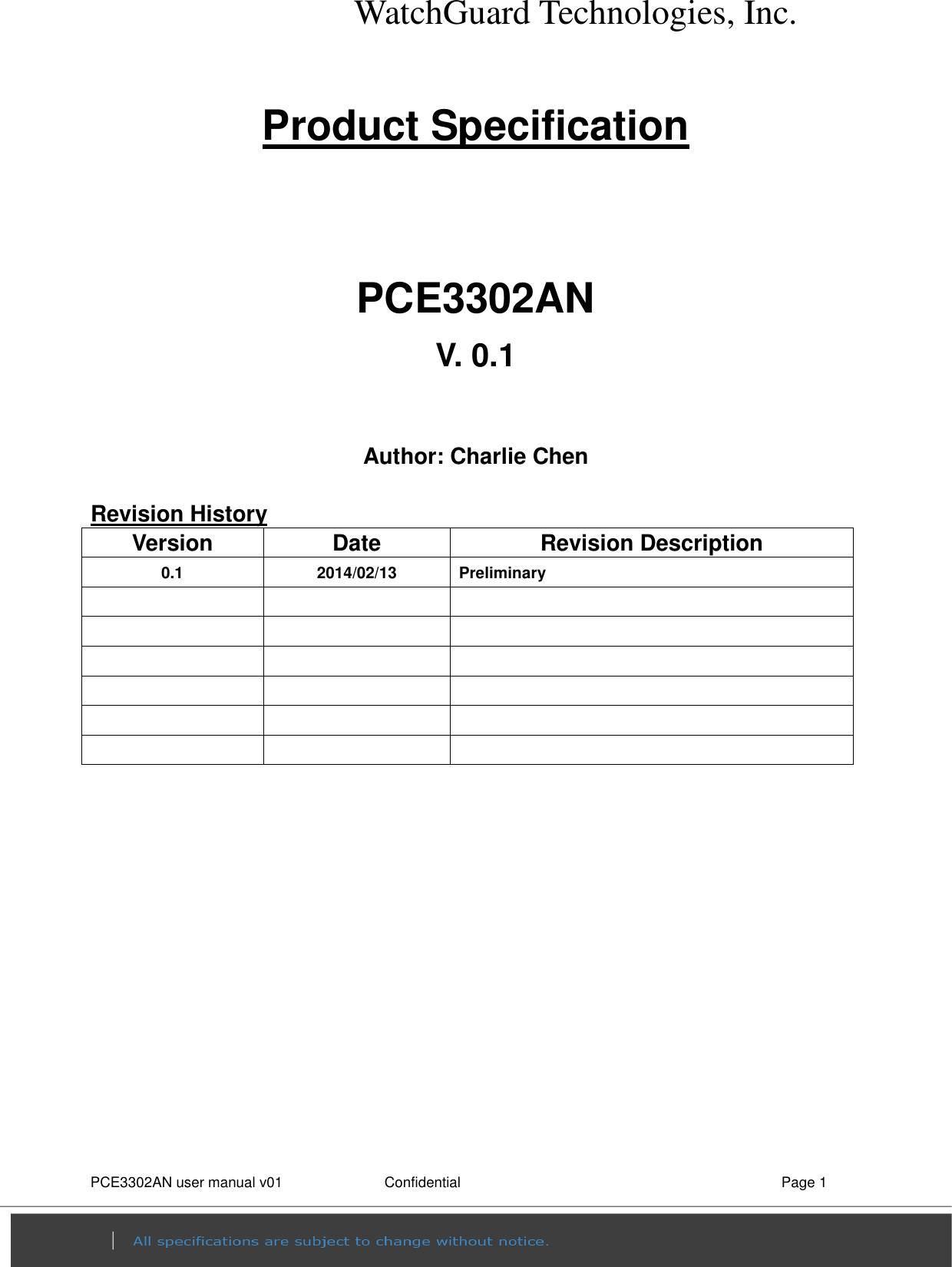 WatchGuard Technologies, Inc. PCE3302AN user manual v01                Confidential    Page 1   Product Specification   PCE3302AN V. 0.1  Author: Charlie Chen  Revision History Version  Date  Revision Description 0.1  2014/02/13  Preliminary                                
