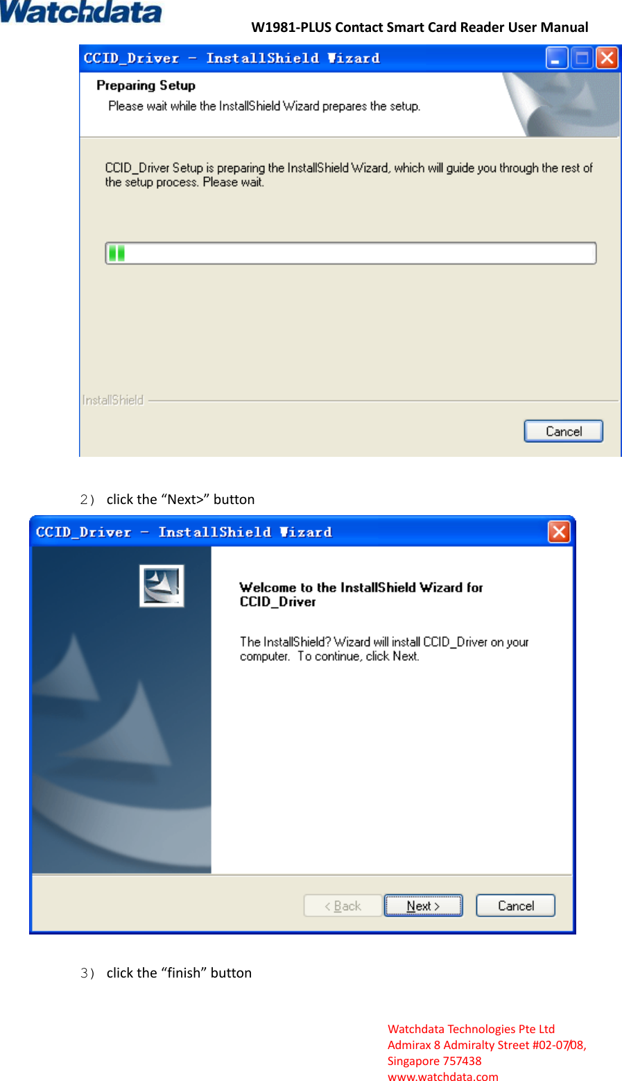 W1981-PLUS Contact Smart Card Reader User Manual  Watchdata Technologies Pte Ltd   Admirax 8 Admiralty Street #02‐07/08,   Singapore 757438   www.watchdata.com  2) click the &ldquo;Next>&rdquo; button   3) click the &ldquo;finish&rdquo; button  