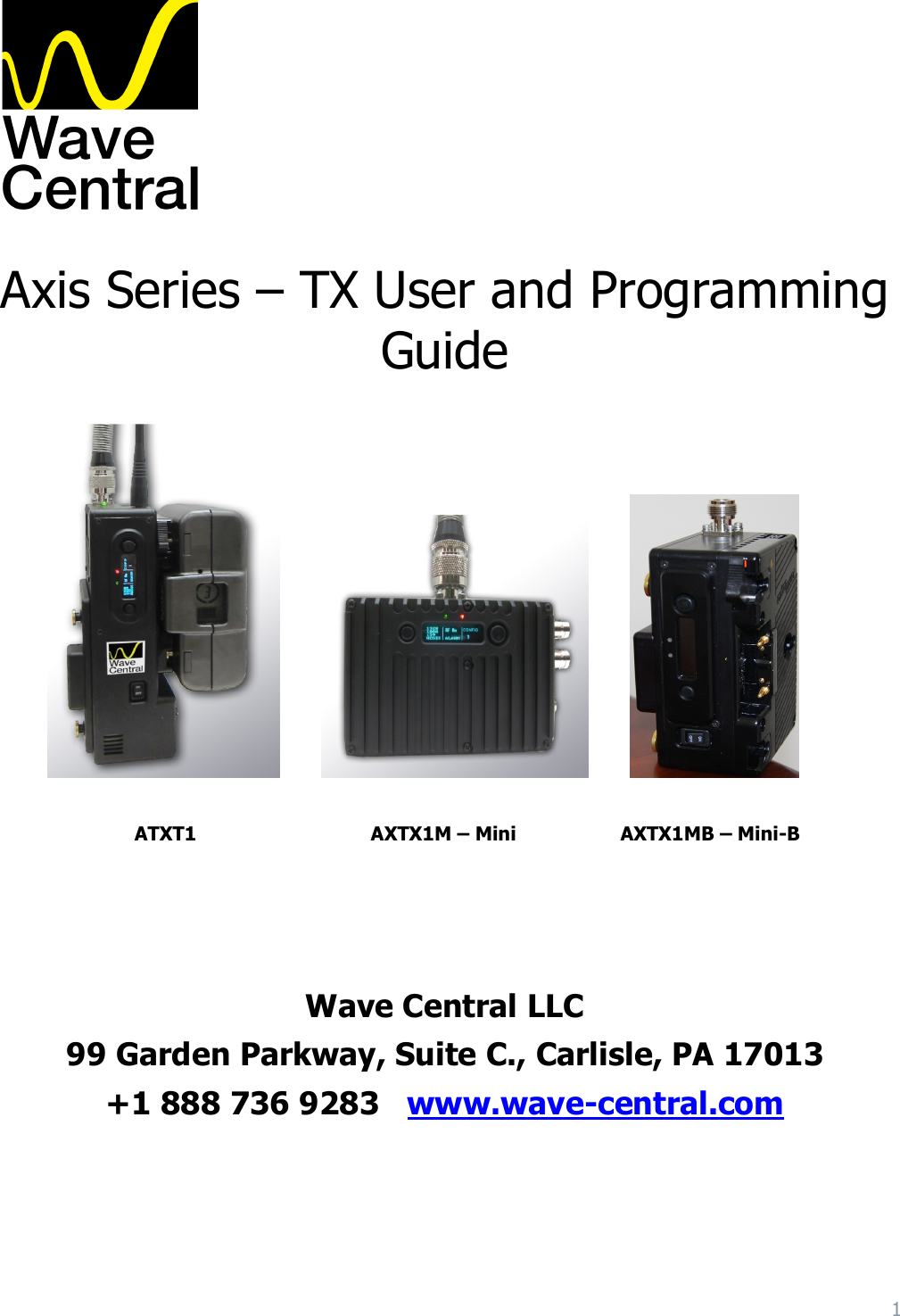 1    Axis Series – TX User and Programming Guide                                                         ATXT1                               AXTX1M – Mini                 AXTX1MB – Mini-B     Wave Central LLC 99 Garden Parkway, Suite C., Carlisle, PA 17013 +1 888 736 9283   www.wave-central.com    