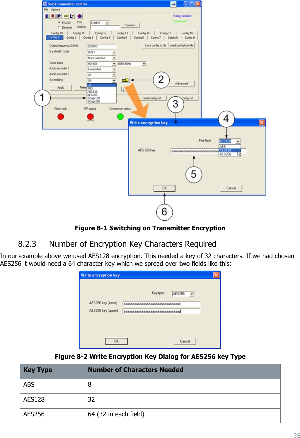 35   Figure 8-1 Switching on Transmitter Encryption 8.2.3 Number of Encryption Key Characters Required In our example above we used AES128 encryption. This needed a key of 32 characters. If we had chosen AES256 it would need a 64 character key which we spread over two fields like this:  Figure 8-2 Write Encryption Key Dialog for AES256 key Type Key Type Number of Characters Needed ABS 8 AES128 32 AES256 64 (32 in each field) 