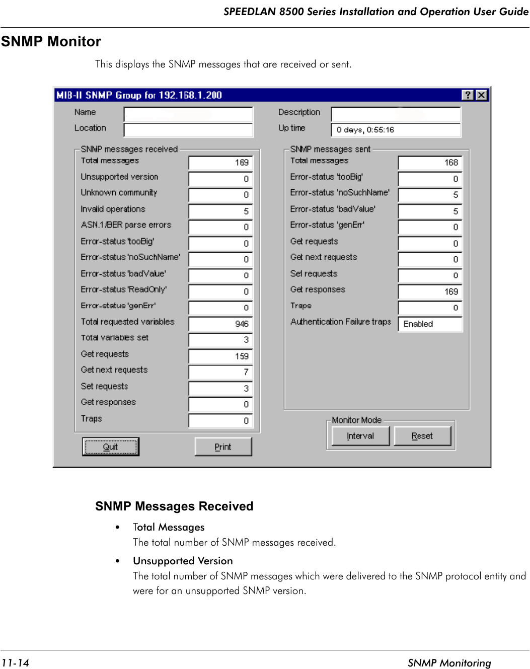 SPEEDLAN 8500 Series Installation and Operation User Guide 11-14 SNMP MonitoringSNMP Monitor This displays the SNMP messages that are received or sent.SNMP Messages Received •Total MessagesThe total number of SNMP messages received. •Unsupported VersionThe total number of SNMP messages which were delivered to the SNMP protocol entity and were for an unsupported SNMP version. 