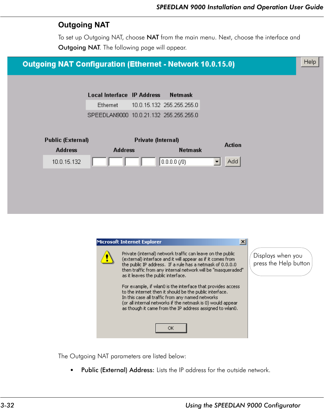 SPEEDLAN 9000 Installation and Operation User Guide 3-32 Using the SPEEDLAN 9000 ConfiguratorOutgoing NATTo set up Outgoing NAT, choose NAT from the main menu. Next, choose the interface and Outgoing NAT. The following page will appear.The Outgoing NAT parameters are listed below:•Public (External) Address: Lists the IP address for the outside network.Displays when youpress the Help button