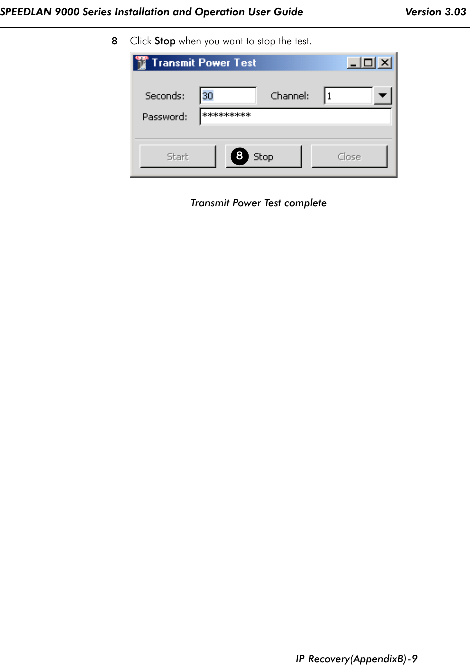 SPEEDLAN 9000 Series Installation and Operation User Guide                                 Version 3.03      IP           Recovery (Appendix B)  - 9                                                                                                                                                                           8Click Stop when you want to stop the test.                                Transmit Power Test complete 8