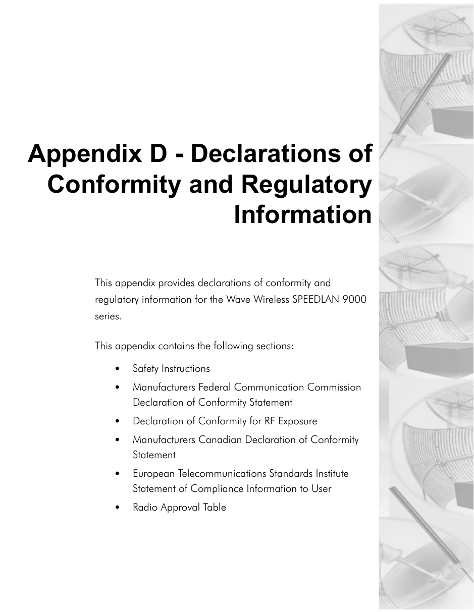 Appendix D - Declarations ofConformity and RegulatoryInformationThis appendix provides declarations of conformity and regulatory information for the Wave Wireless SPEEDLAN 9000 series.This appendix contains the following sections:•Safety Instructions•Manufacturers Federal Communication Commission Declaration of Conformity Statement•Declaration of Conformity for RF Exposure•Manufacturers Canadian Declaration of Conformity Statement•European Telecommunications Standards Institute Statement of Compliance Information to User•Radio Approval Table