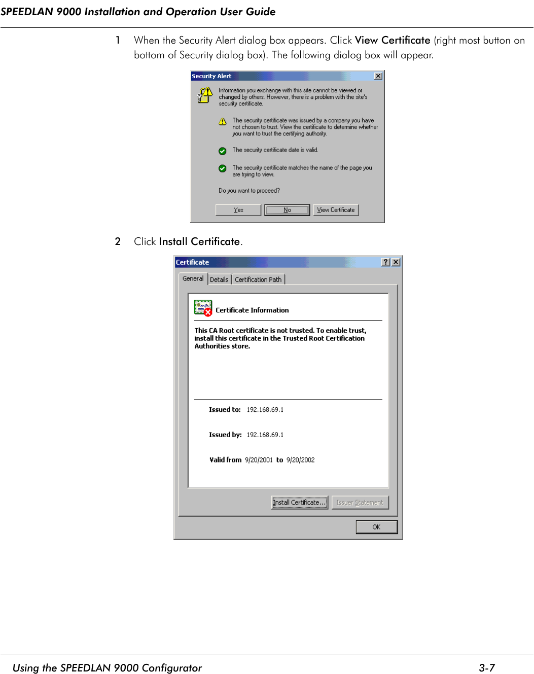 SPEEDLAN 9000 Installation and Operation User Guide     Using the SPEEDLAN 9000 Configurator 3-7                                                                                                                                                              1When the Security Alert dialog box appears. Click View Certificate (right most button on bottom of Security dialog box). The following dialog box will appear.2Click Install Certificate. 