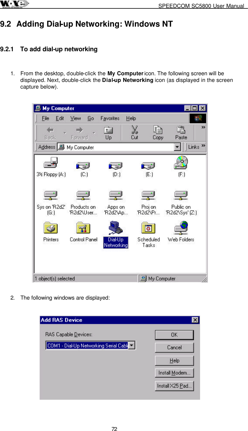    SPEEDCOM SC5800 User Manual  72 9.2  Adding Dial-up Networking: Windows NT  9.2.1  To add dial-up networking  1.  From the desktop, double-click the My Computer icon. The following screen will be displayed. Next, double-click the Dial-up Networking icon (as displayed in the screen capture below).      2.  The following windows are displayed:    