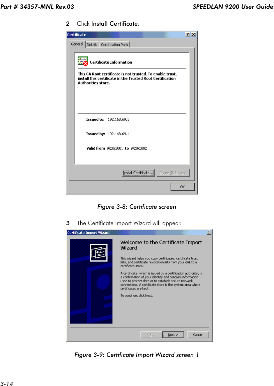 Part # 34357-MNL Rev.03                                                                   SPEEDLAN 9200 User Guide 3-142Click Install Certificate. Figure 3-8: Certificate screen3The Certificate Import Wizard will appear.  Figure 3-9: Certificate Import Wizard screen 1