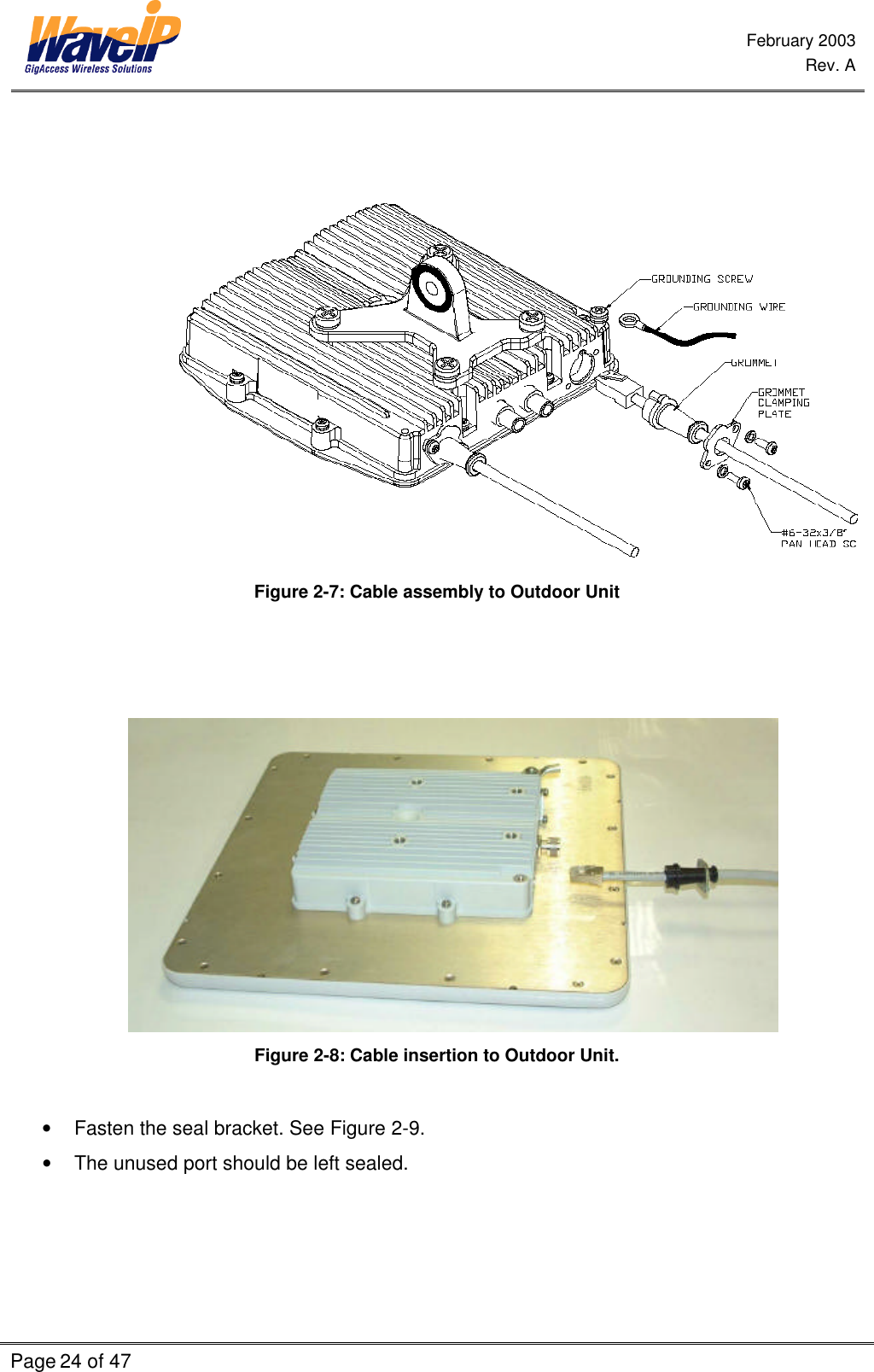  February 2003  Rev. A  Page 24 of 47       Figure 2-7: Cable assembly to Outdoor Unit     Figure 2-8: Cable insertion to Outdoor Unit.  • Fasten the seal bracket. See Figure 2-9. • The unused port should be left sealed.   