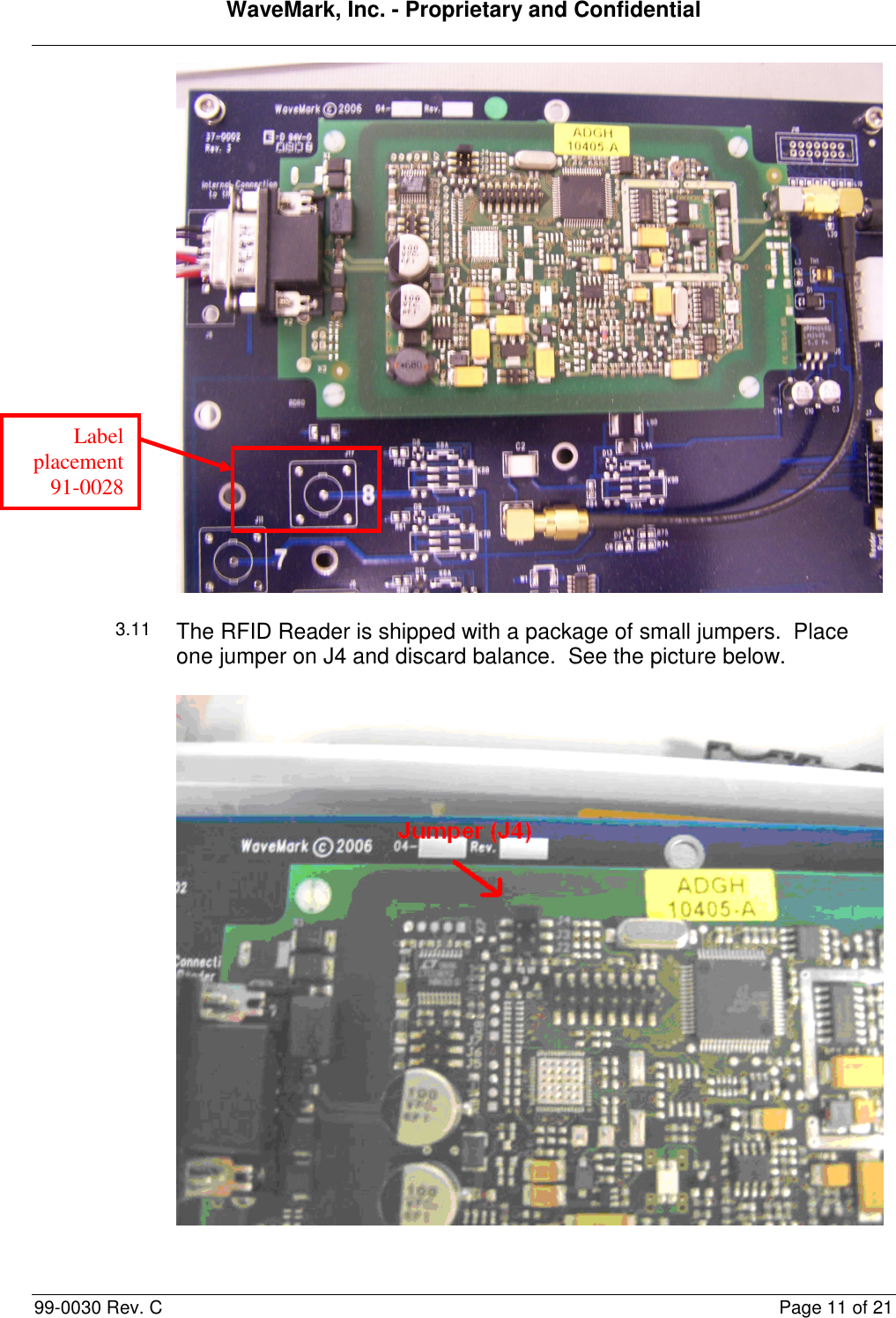 WaveMark, Inc. - Proprietary and Confidential  99-0030 Rev. C  Page 11 of 21  3.11 The RFID Reader is shipped with a package of small jumpers.  Place one jumper on J4 and discard balance.  See the picture below.  Label placement 91-0028 