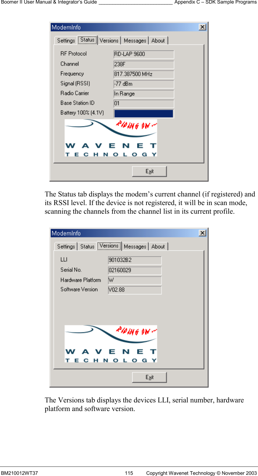 Boomer II User Manual &amp; Integrator’s Guide ___________________________ Appendix C – SDK Sample Programs BM210012WT37  115  Copyright Wavenet Technology © November 2003   The Status tab displays the modem’s current channel (if registered) and its RSSI level. If the device is not registered, it will be in scan mode, scanning the channels from the channel list in its current profile.    The Versions tab displays the devices LLI, serial number, hardware platform and software version. 