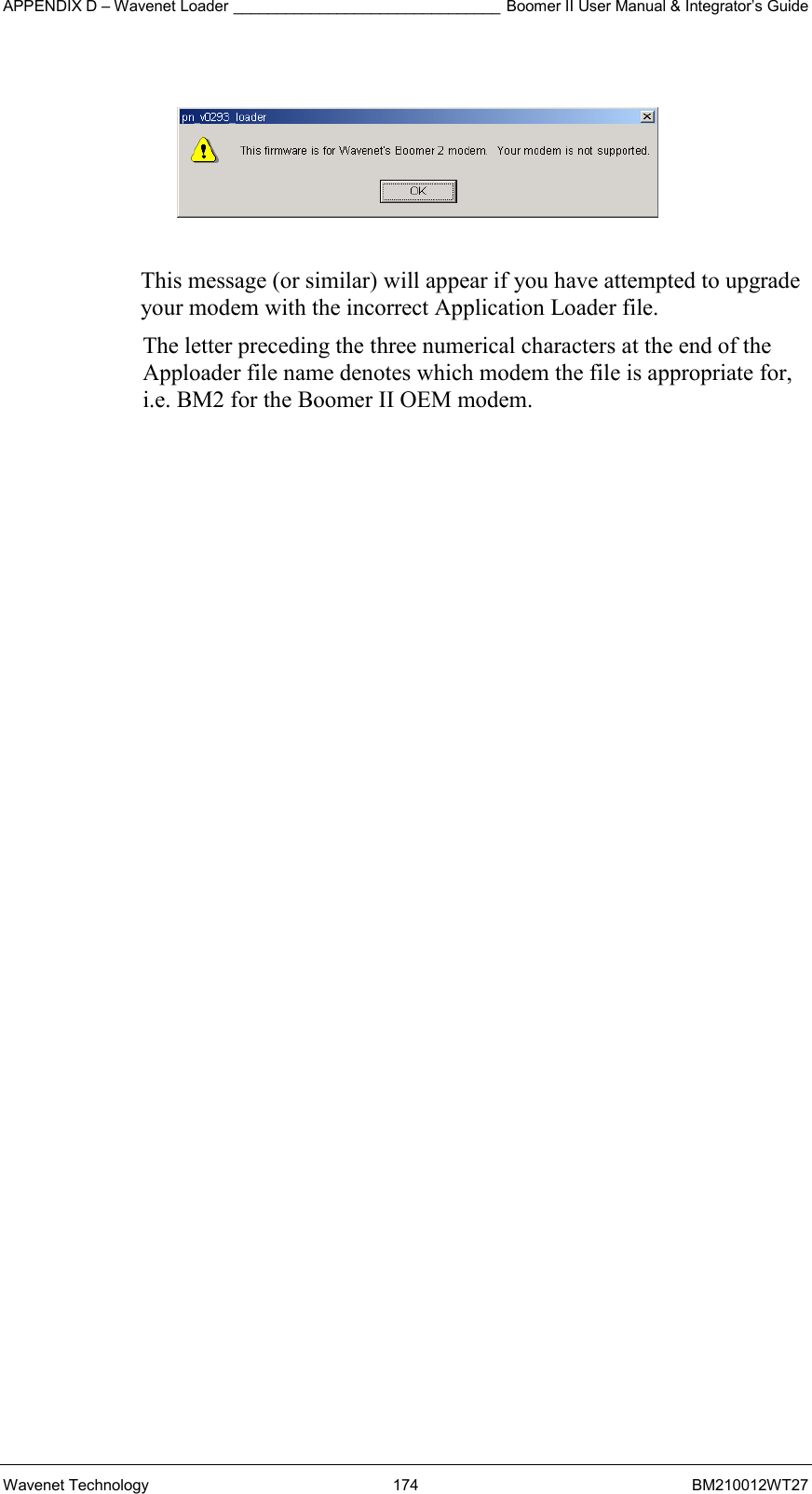 APPENDIX D – Wavenet Loader _______________________________ Boomer II User Manual &amp; Integrator’s Guide Wavenet Technology  174  BM210012WT27    This message (or similar) will appear if you have attempted to upgrade your modem with the incorrect Application Loader file. The letter preceding the three numerical characters at the end of the Apploader file name denotes which modem the file is appropriate for, i.e. BM2 for the Boomer II OEM modem.          