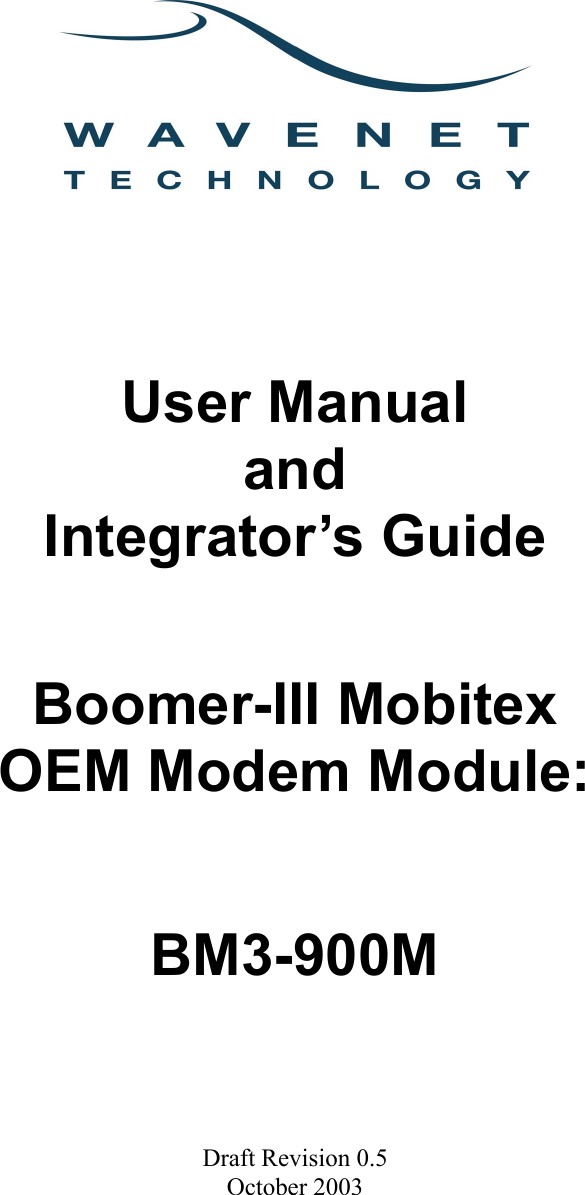         User Manual and Integrator’s Guide Boomer-III Mobitex OEM Modem Module:  BM3-900M      Draft Revision 0.5 October 2003   