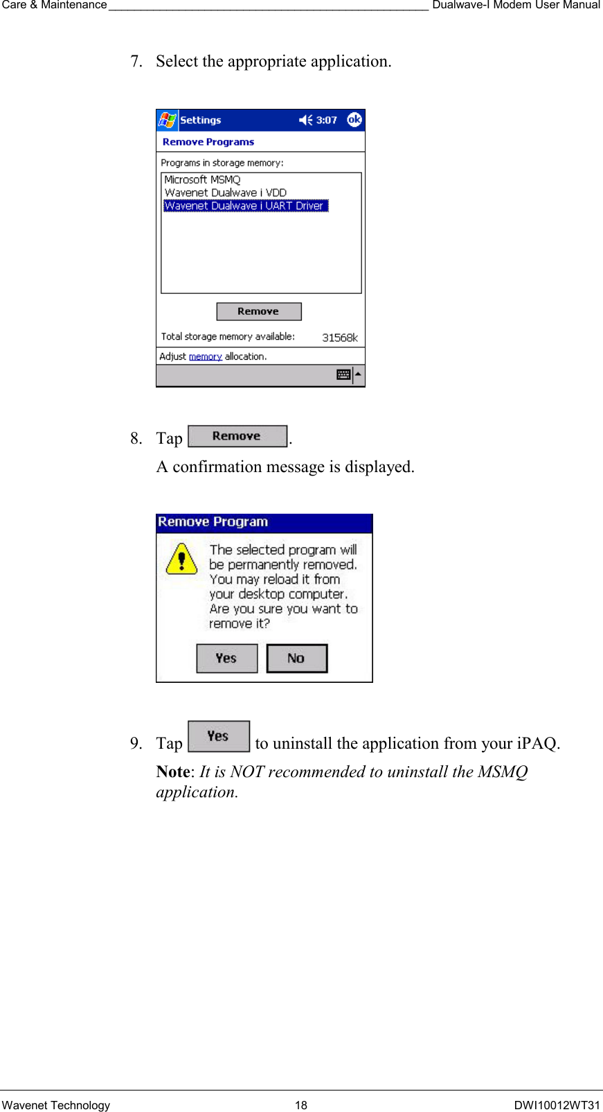 Care &amp; Maintenance __________________________________________________ Dualwave-I Modem User Manual Wavenet Technology  18  DWI10012WT31 7.  Select the appropriate application.    8. Tap  . A confirmation message is displayed.    9. Tap   to uninstall the application from your iPAQ. Note: It is NOT recommended to uninstall the MSMQ application.  