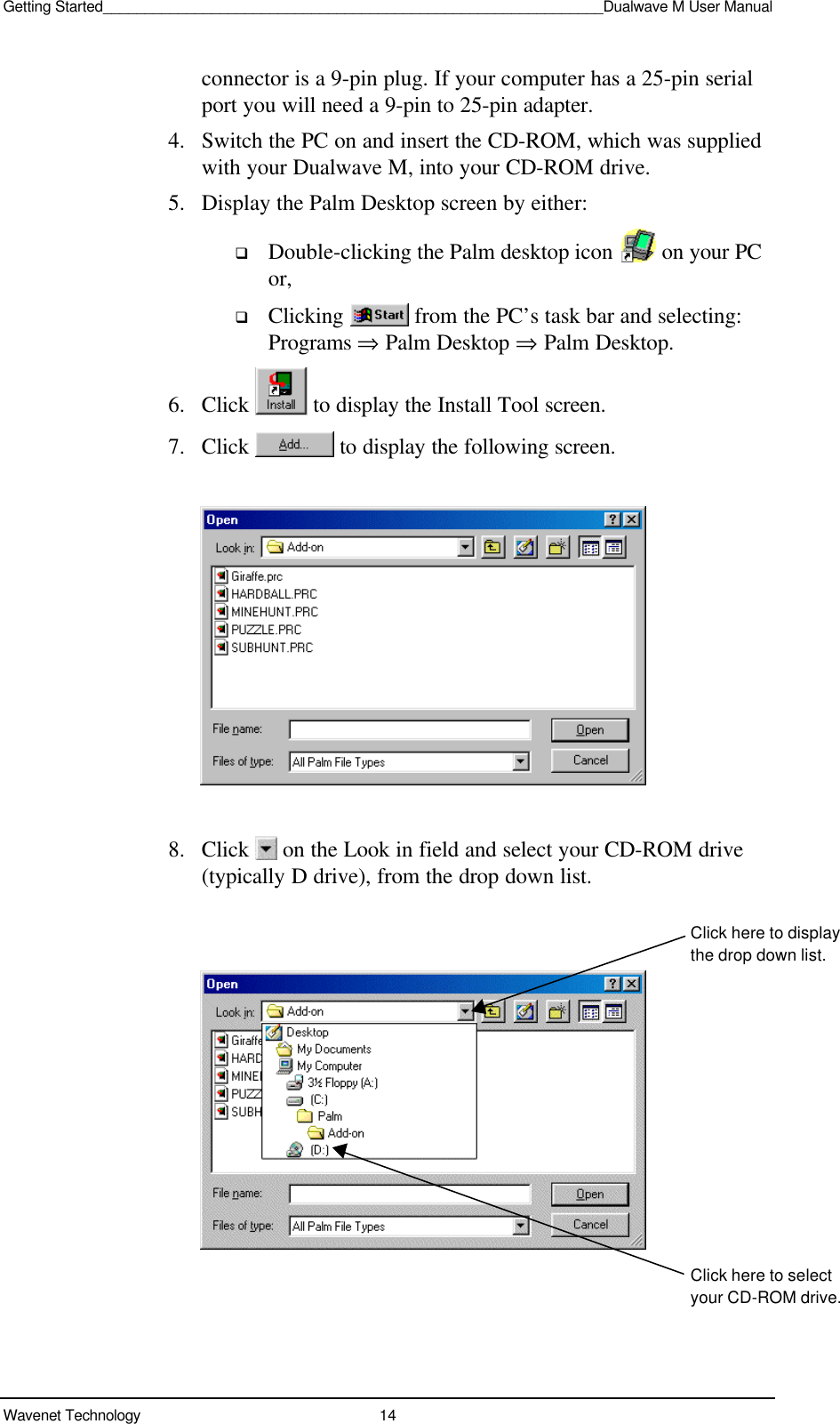 Getting Started____________________________________________________________Dualwave M User ManualWavenet Technology 14connector is a 9-pin plug. If your computer has a 25-pin serialport you will need a 9-pin to 25-pin adapter.4. Switch the PC on and insert the CD-ROM, which was suppliedwith your Dualwave M, into your CD-ROM drive.5. Display the Palm Desktop screen by either:q Double-clicking the Palm desktop icon   on your PCor,q Clicking   from the PC’s task bar and selecting:Programs ⇒ Palm Desktop ⇒ Palm Desktop.6. Click   to display the Install Tool screen.7. Click   to display the following screen.8. Click   on the Look in field and select your CD-ROM drive(typically D drive), from the drop down list.Click here to displaythe drop down list.Click here to selectyour CD-ROM drive.