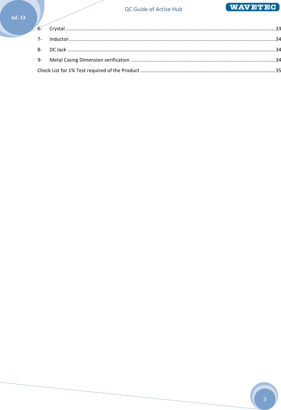 QC Guide of Active Hub    Jul. 13 3 6-  Crystal ........................................................................................................................................................ 33 7-  Inductor ...................................................................................................................................................... 34 8-  DC Jack ....................................................................................................................................................... 34 9-  Metal Casing Dimension verification ......................................................................................................... 34 Check List for 1% Test required of the Product .................................................................................................. 35        
