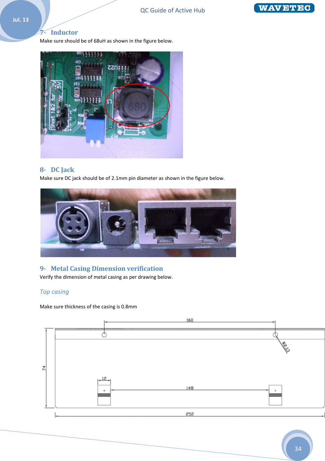 QC Guide of Active Hub    Jul. 13 34 7- Inductor Make sure should be of 68uH as shown in the figure below.  8- DC Jack Make sure DC jack should be of 2.1mm pin diameter as shown in the figure below.  9- Metal Casing Dimension verification Verify the dimension of metal casing as per drawing below. Top casing Make sure thickness of the casing is 0.8mm  