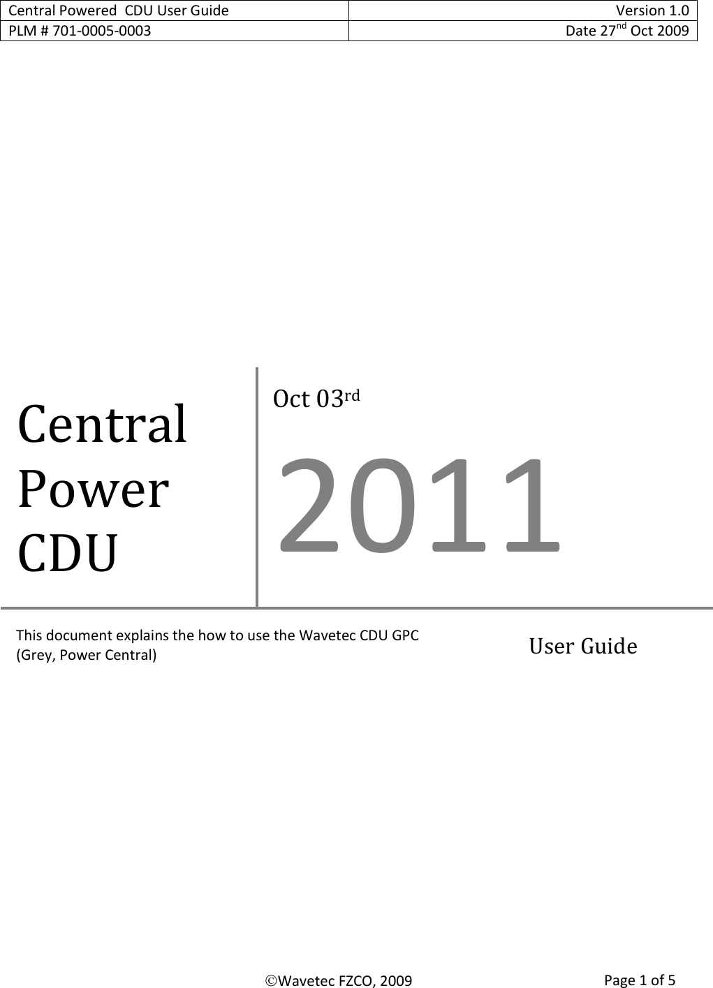 Central Powered  CDU User Guide Version 1.0 PLM # 701-0005-0003 Date 27nd Oct 2009    Wavetec FZCO, 2009 Page 1 of 5       Central Power  CDU Oct 03rd   2011 This document explains the how to use the Wavetec CDU GPC  (Grey, Power Central)  User Guide 