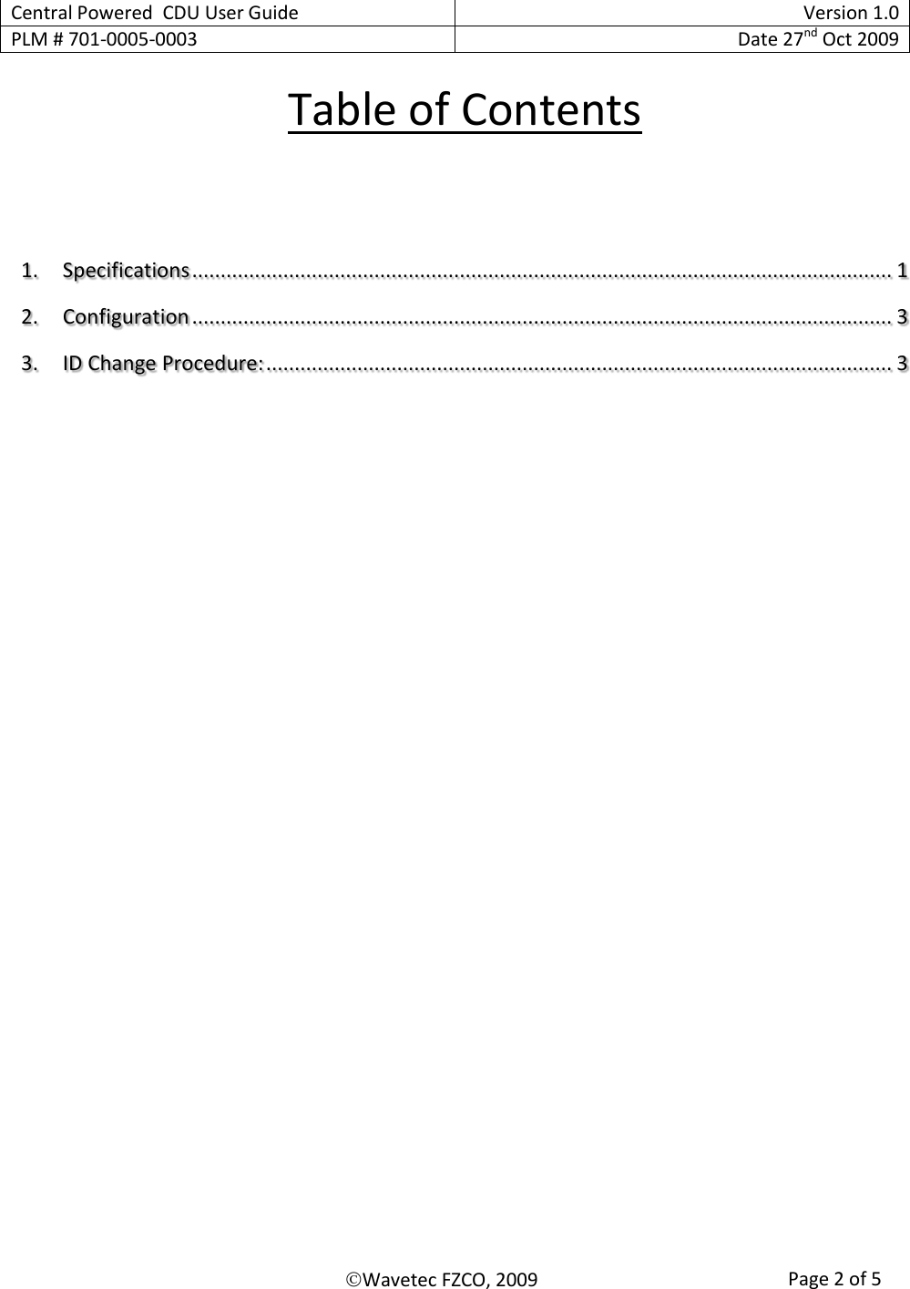 Central Powered  CDU User Guide Version 1.0 PLM # 701-0005-0003 Date 27nd Oct 2009    Wavetec FZCO, 2009 Page 2 of 5   Table of Contents  1. Specifications ........................................................................................................................... 1 2. Configuration ........................................................................................................................... 3 3. ID Change Procedure: .............................................................................................................. 3       