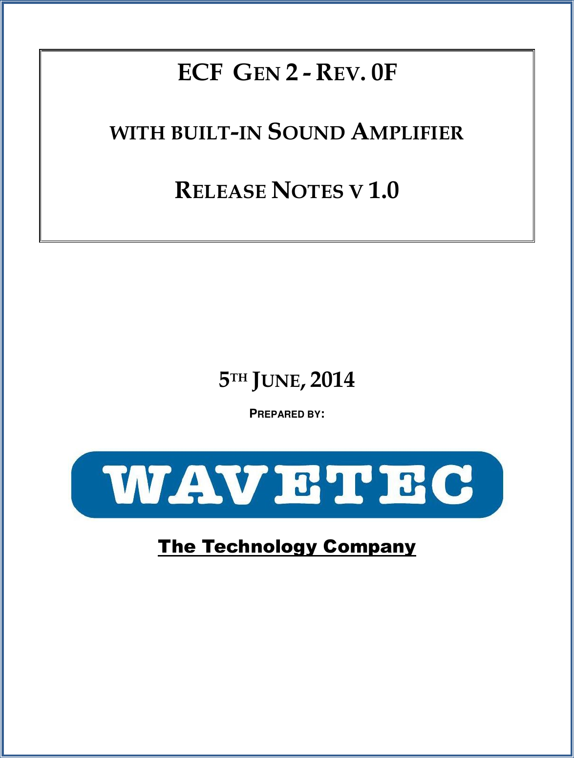 ECF  GEN 2 - REV. 0F WITH BUILT-IN SOUND AMPLIFIER RELEASE NOTES V 1.0    5TH JUNE, 2014 PREPARED BY:   The Technology Company 