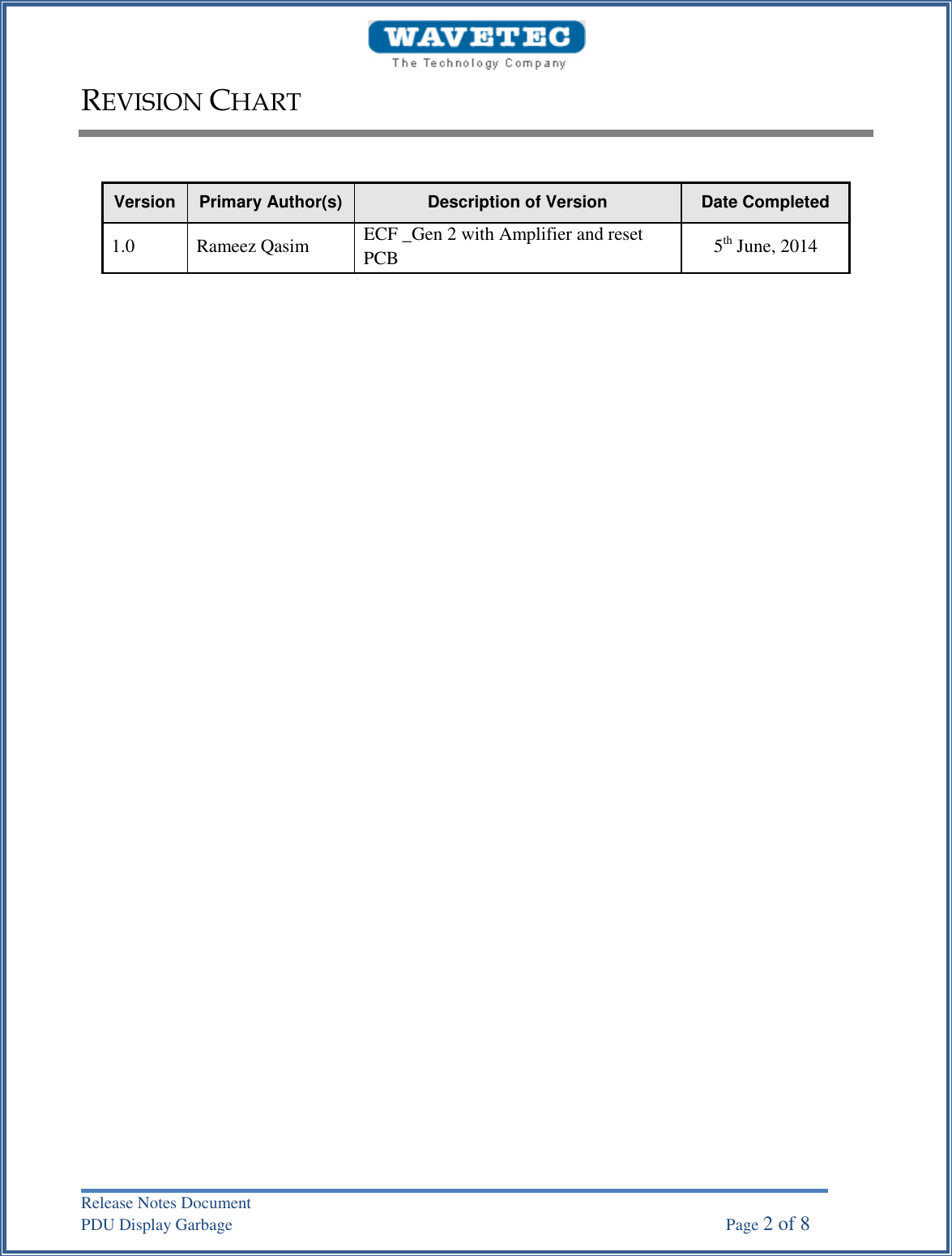  Release Notes Document PDU Display Garbage      Page 2 of 8 REVISION CHART   Version Primary Author(s) Description of Version Date Completed 1.0 Rameez Qasim ECF _Gen 2 with Amplifier and reset PCB 5th June, 2014    