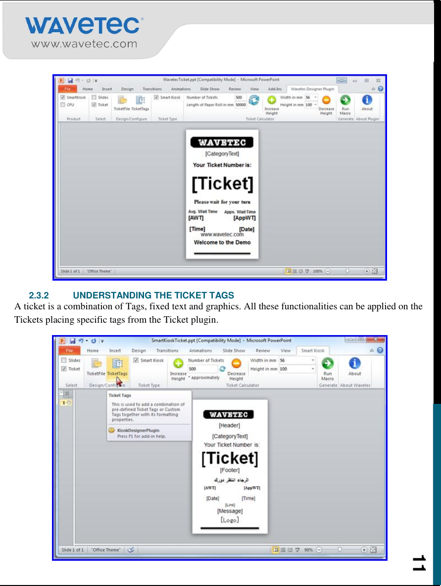    11   2.3.2  UNDERSTANDING THE TICKET TAGS A ticket is a combination of Tags, fixed text and graphics. All these functionalities can be applied on the Tickets placing specific tags from the Ticket plugin.  
