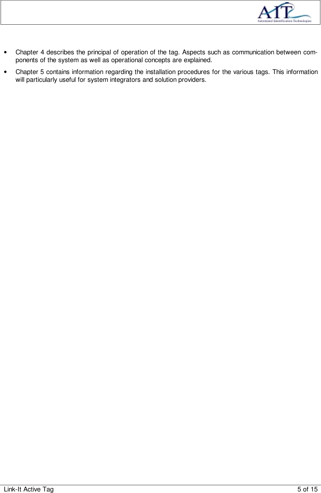 Link-It Active Tag 5 of 15•  Chapter 4 describes the principal of operation of the tag. Aspects such as communication between com-ponents of the system as well as operational concepts are explained.•  Chapter 5 contains information regarding the installation procedures for the various tags. This informationwill particularly useful for system integrators and solution providers.