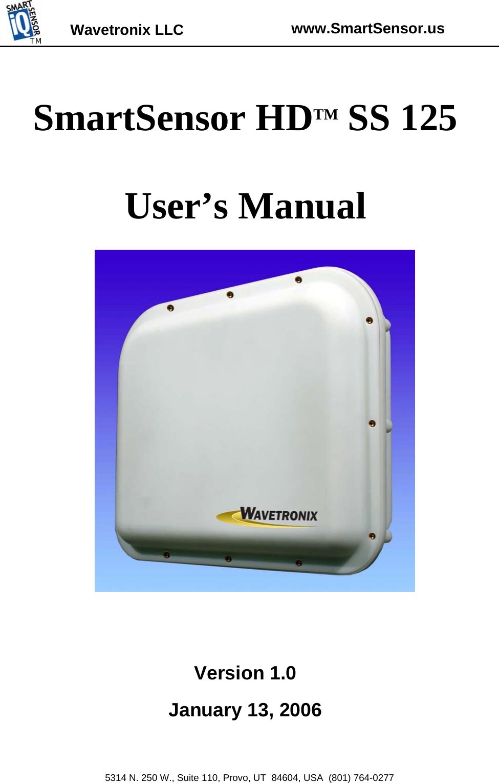  Wavetronix LLC  www.SmartSensor.us TM  SmartSensor HDTM SS 125  User’s Manual                              Version 1.0  January 13, 2006   5314 N. 250 W., Suite 110, Provo, UT  84604, USA  (801) 764-0277 