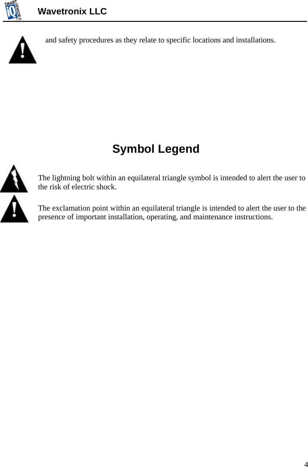 TMTM  Wavetronix LLC  and safety procedures as they relate to specific locations and installations.       Symbol Legend    The lightning bolt within an equilateral triangle symbol is intended to alert the user to the risk of electric shock.   The exclamation point within an equilateral triangle is intended to alert the user to the presence of important installation, operating, and maintenance instructions.   4 