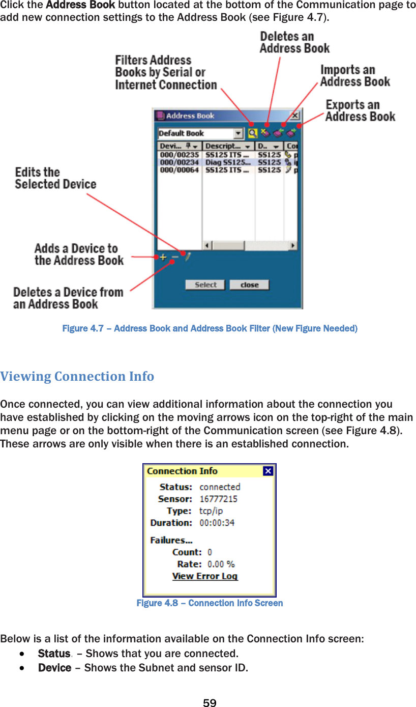 59  Click the Address Book button located at the bottom of the Communication page to add new connection settings to the Address Book (see Figure 4.7).   Figure 4.7 – Address Book and Address Book Filter (New Figure Needed)  Viewing Connection Info  Once connected, you can view additional information about the connection you have established by clicking on the moving arrows icon on the top-right of the main menu page or on the bottom-right of the Communication screen (see Figure 4.8).  These arrows are only visible when there is an established connection.   Figure 4.8 – Connection Info Screen  Below is a list of the information available on the Connection Info screen: • Status. – Shows that you are connected.  • Device – Shows the Subnet and sensor ID.  