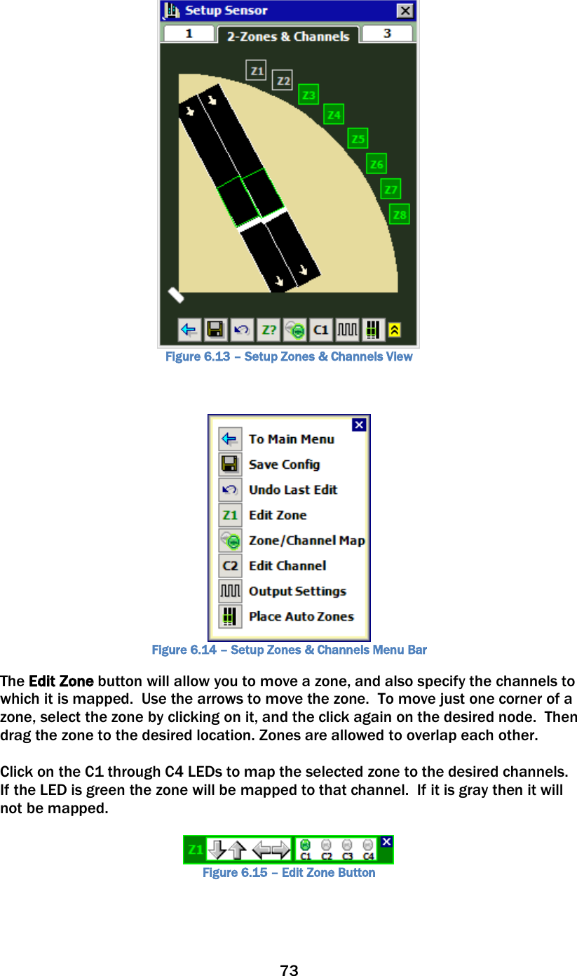 73   Figure 6.13 – Setup Zones &amp; Channels View    Figure 6.14 – Setup Zones &amp; Channels Menu Bar The Edit Zone button will allow you to move a zone, and also specify the channels to which it is mapped.  Use the arrows to move the zone.  To move just one corner of a zone, select the zone by clicking on it, and the click again on the desired node.  Then drag the zone to the desired location. Zones are allowed to overlap each other.  Click on the C1 through C4 LEDs to map the selected zone to the desired channels.  If the LED is green the zone will be mapped to that channel.  If it is gray then it will not be mapped.   Figure 6.15 – Edit Zone Button  