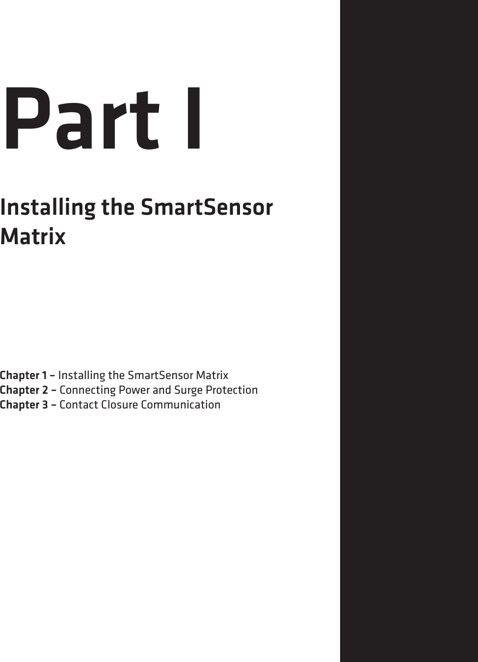 Part IInstalling the SmartSensor  MatrixChapter 1 – Installing the SmartSensor MatrixChapter 2 – Connecting Power and Surge ProtectionChapter 3 – Contact Closure Communication