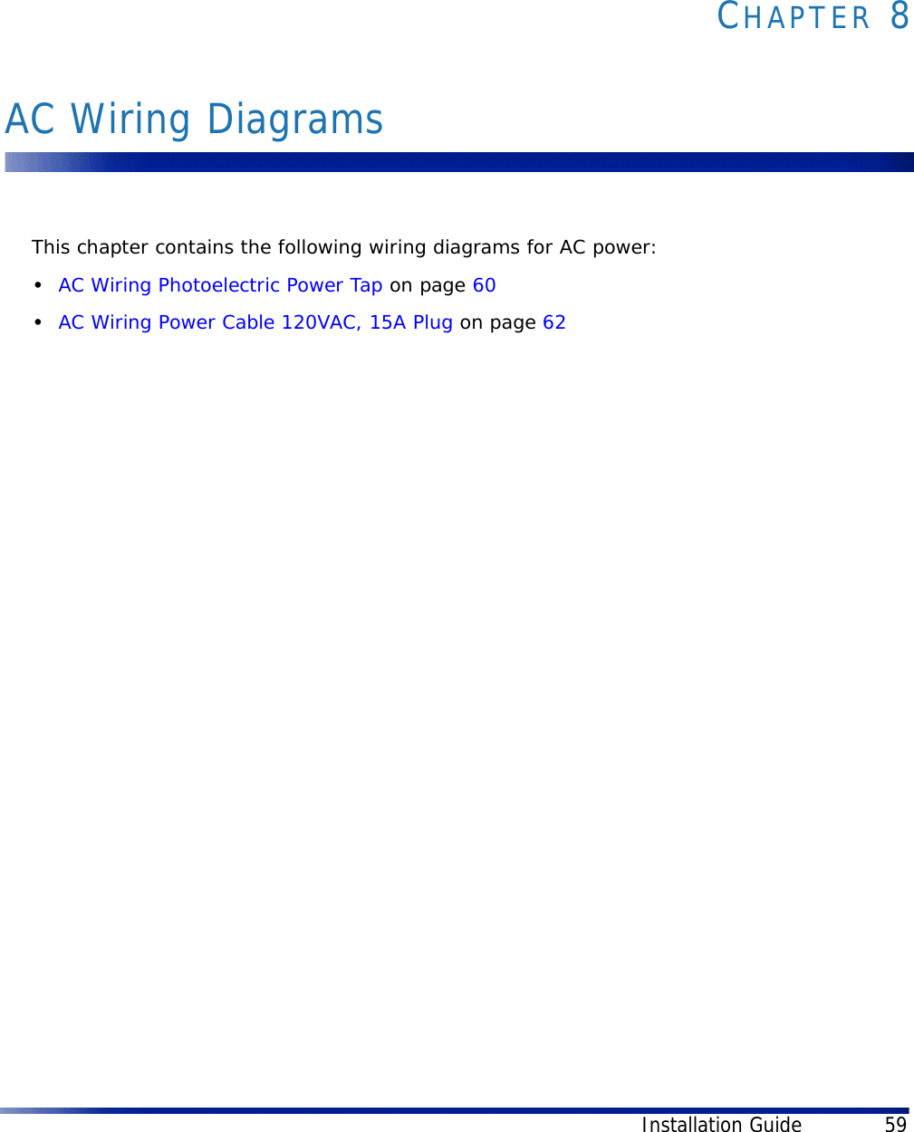 Installation Guide 59CHAPTER 8AC Wiring DiagramsThis chapter contains the following wiring diagrams for AC power:•AC Wiring Photoelectric Power Tap on page 60•AC Wiring Power Cable 120VAC, 15A Plug on page 62