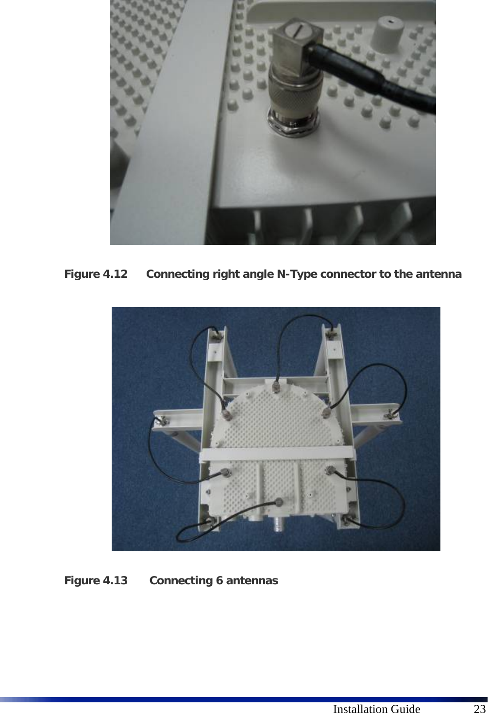      Installation Guide  23                       Figure 4.12 Connecting right angle N-Type connector to the antenna                           Figure 4.13  Connecting 6 antennas 