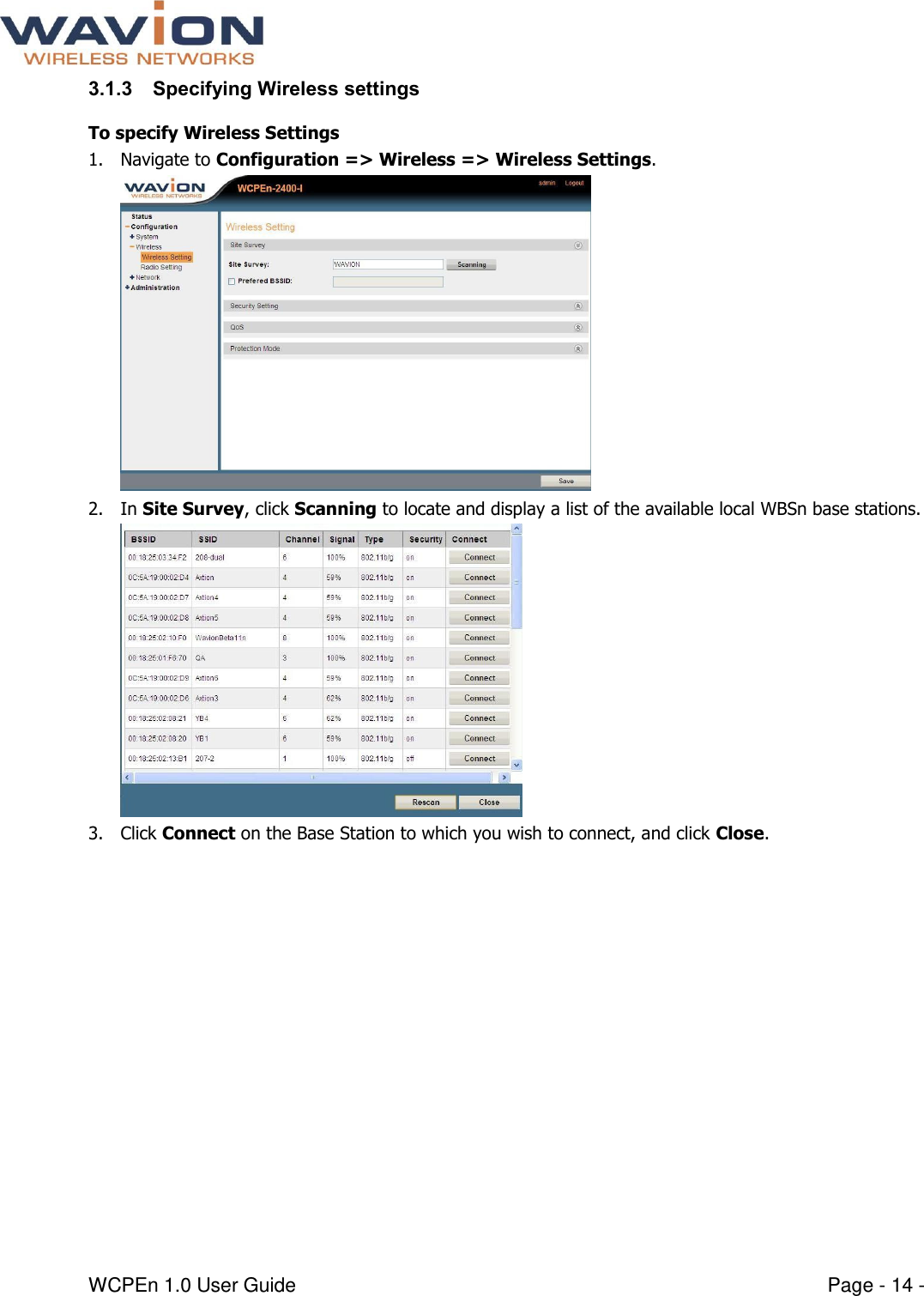  WCPEn 1.0 User Guide  Page - 14 - 3.1.3 Specifying Wireless settings To specify Wireless Settings 1. Navigate to Configuration =&gt; Wireless =&gt; Wireless Settings.  2. In Site Survey, click Scanning to locate and display a list of the available local WBSn base stations.    3. Click Connect on the Base Station to which you wish to connect, and click Close. 