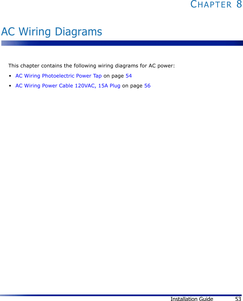 Installation Guide 53CHAPTER 8AC Wiring DiagramsThis chapter contains the following wiring diagrams for AC power:•AC Wiring Photoelectric Power Tap on page 54•AC Wiring Power Cable 120VAC, 15A Plug on page 56