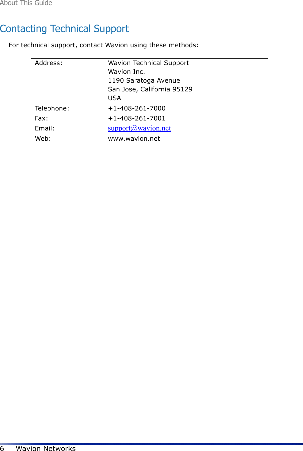 About This Guide6Wavion NetworksContacting Technical SupportFor technical support, contact Wavion using these methods:Address: Wavion Technical SupportWavion Inc. 1190 Saratoga AvenueSan Jose, California 95129USATelephone: +1-408-261-7000Fax: +1-408-261-7001Email: support@wavion.netWeb: www.wavion.net