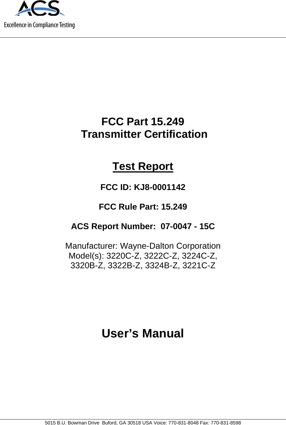   5015 B.U. Bowman Drive  Buford, GA 30518 USA Voice: 770-831-8048 Fax: 770-831-8598   FCC Part 15.249  Transmitter Certification   Test Report  FCC ID: KJ8-0001142   FCC Rule Part: 15.249  ACS Report Number:  07-0047 - 15C   Manufacturer: Wayne-Dalton Corporation Model(s): 3220C-Z, 3222C-Z, 3224C-Z,  3320B-Z, 3322B-Z, 3324B-Z, 3221C-Z     User’s Manual 