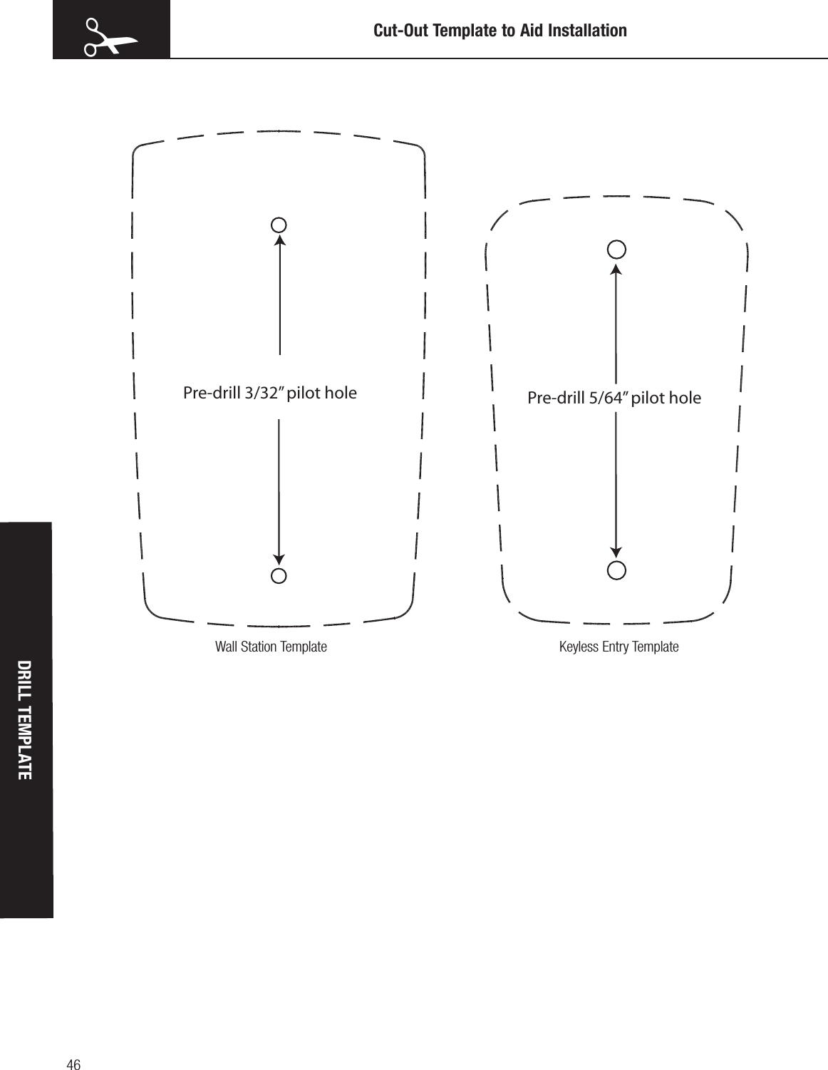 46Pre-drill 5/64” pilot holePre-drill 3/32” pilot holeCut-Out Template to Aid InstallationWall Station Template Keyless Entry Template✁DRILL TEMPLATE