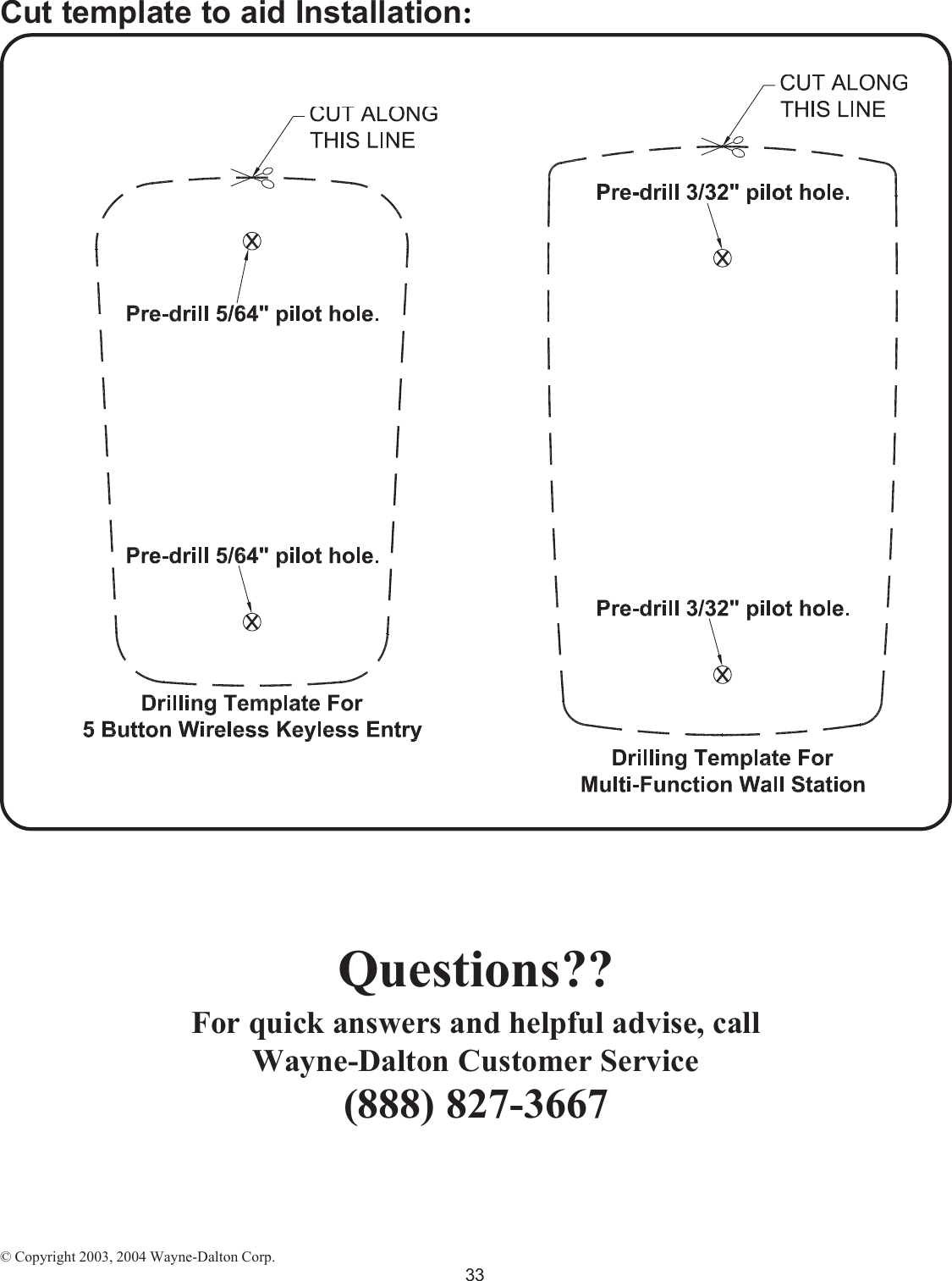 Cut template to aid Installation:Questions??For quick answers and helpful advise, callWayne-Dalton Customer Service(888) 827-3667© Copyright 2003, 2004 Wayne-Dalton Corp.33