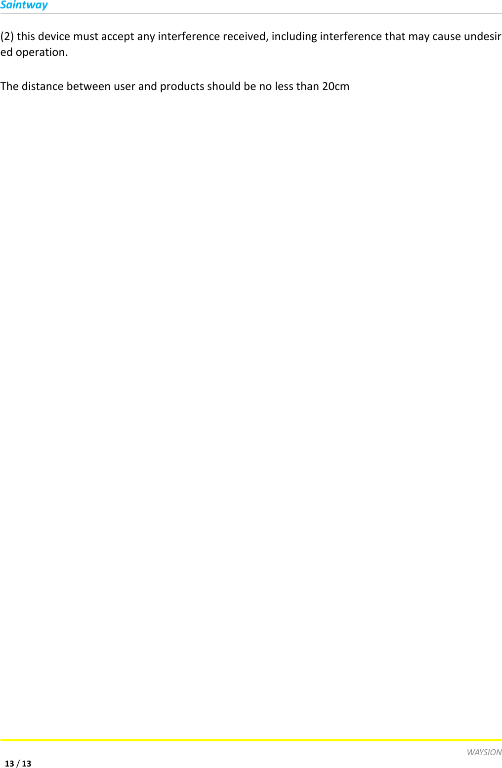 SaintwayWAYSION13 /13(2) this device must accept any interference received, including interference that may cause undesired operation. The distance between user and products should be no less than 20cm 