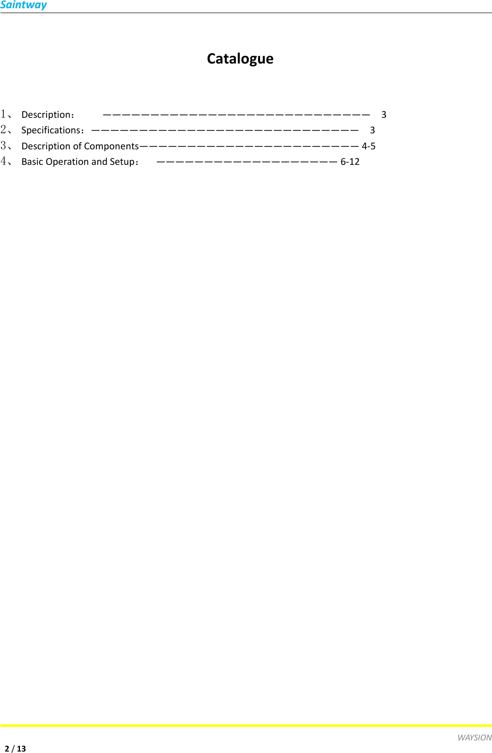 SaintwayWAYSION2/13Catalogue1、 Description：―――――――――――――――――――――――――――― 32、 Specifications：―――――――――――――――――――――――――――― 33、 Description of Components――――――――――――――――――――――― 4-54、 Basic Operation and Setup：――――――――&mdash;&mdash;&mdash;&mdash;&mdash;&mdash;&mdash;&mdash;&mdash;&mdash;&mdash; 6-12