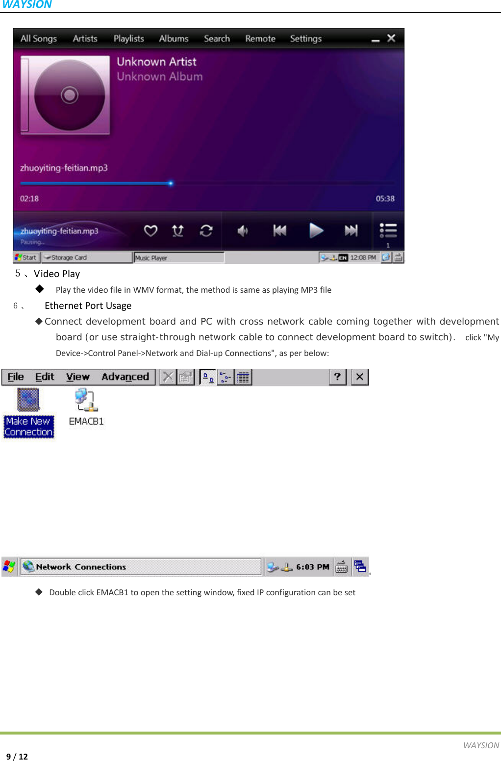 WAYSIONWAYSION9/12５、VideoPlay PlaythevideofileinWMVformat,themethodissameasplayingMP3file６、  EthernetPortUsage  Connect development board and PC with cross network cable coming together with development board (or use straight-through network cable to connect development board to switch).   click"My Device‐>ControlPanel‐>NetworkandDial‐upConnections",asperbelow:   DoubleclickEMACB1toopenthesettingwindow,fixedIPconfigurationcanbeset