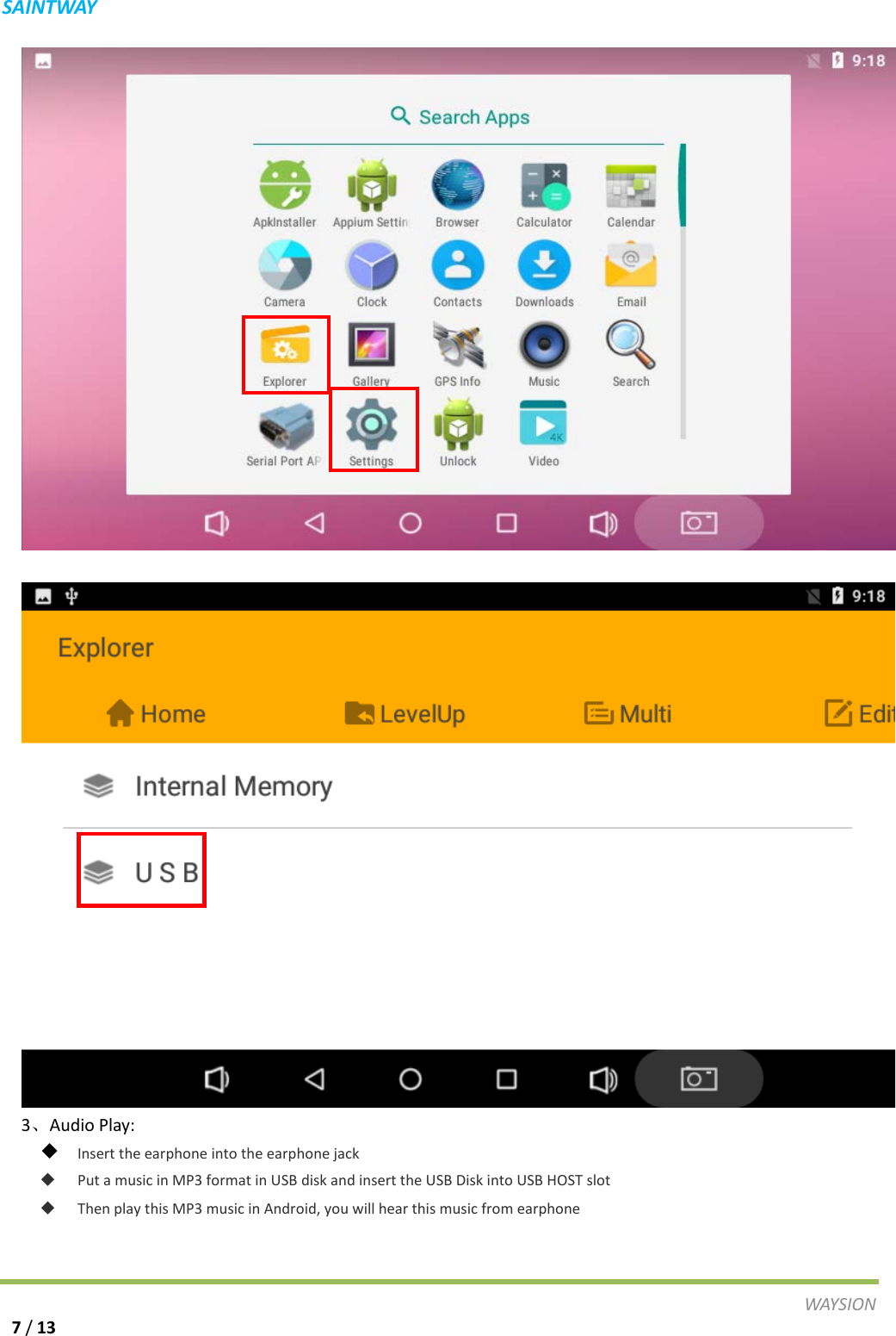 S A I N T WAY     3、Audio Play:  Insert the earphone into the earphone jack  Put a music in MP3 format in USB disk and insert the USB Disk into USB HOST slot  Then play this MP3 music in Android, you will hear this music from earphone WAY S I O N   7 / 13 