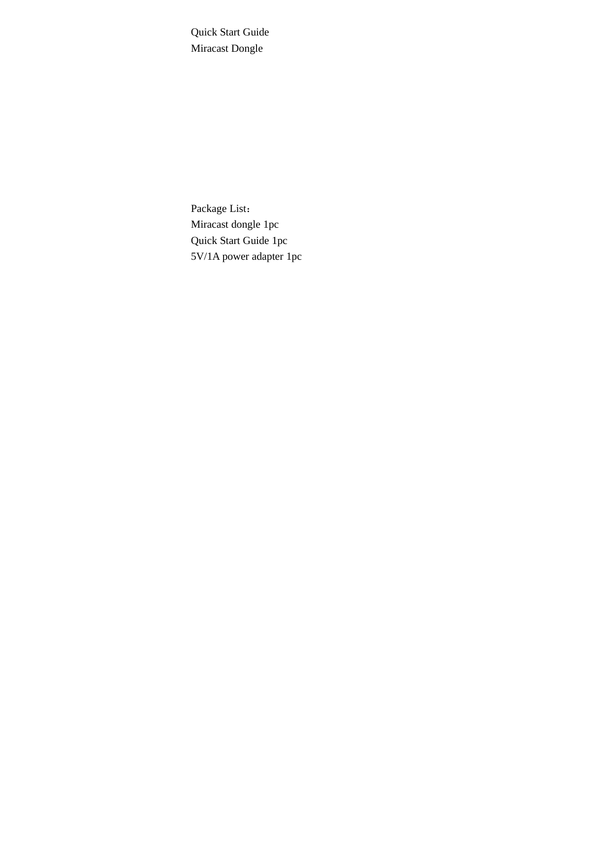 Quick Start GuideMiracast DonglePackage List：Miracast dongle 1pcQuick Start Guide 1pc5V/1A power adapter 1pc