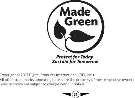 31Protect for Today Sustain for TomorrowMade   GreenCopyright © 2017 Digital Products International (DPI, Inc.)  All other trademarks appearing herein are the property of their respective owners.  Specifications are subject to change without notice.